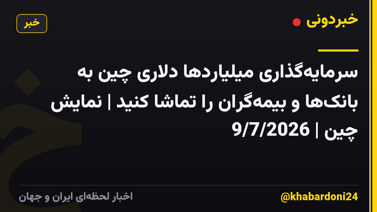 سرمایهگذاری میلیاردها دلاری چین به بانکها و بیمهگران را تماشا کنید | نمایش چین | 9/7/2026