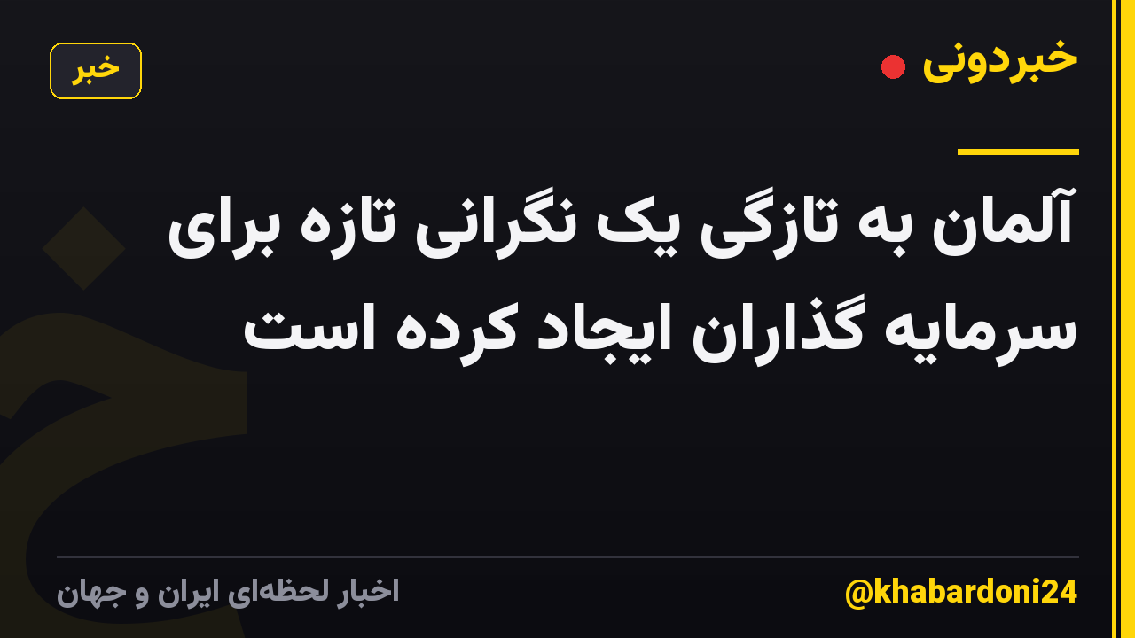 آلمان به تازگی یک نگرانی تازه برای سرمایه گذاران ایجاد کرده است