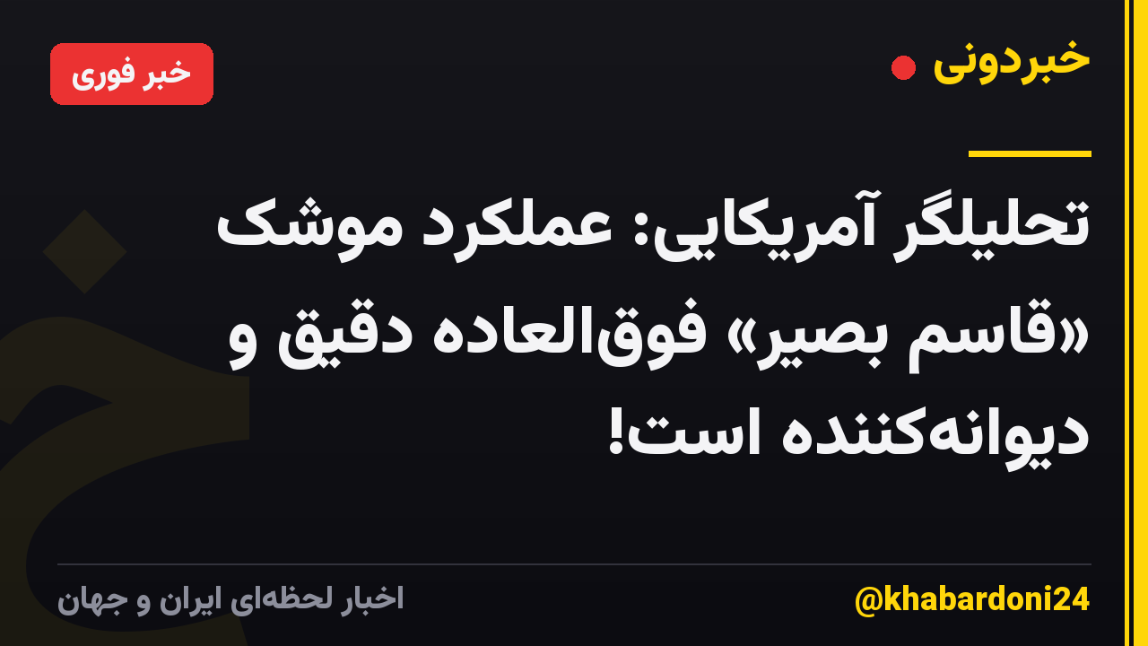 تحلیلگر آمریکایی: عملکرد موشک «قاسم بصیر» فوق‌العاده دقیق و دیوانه‌کننده است!