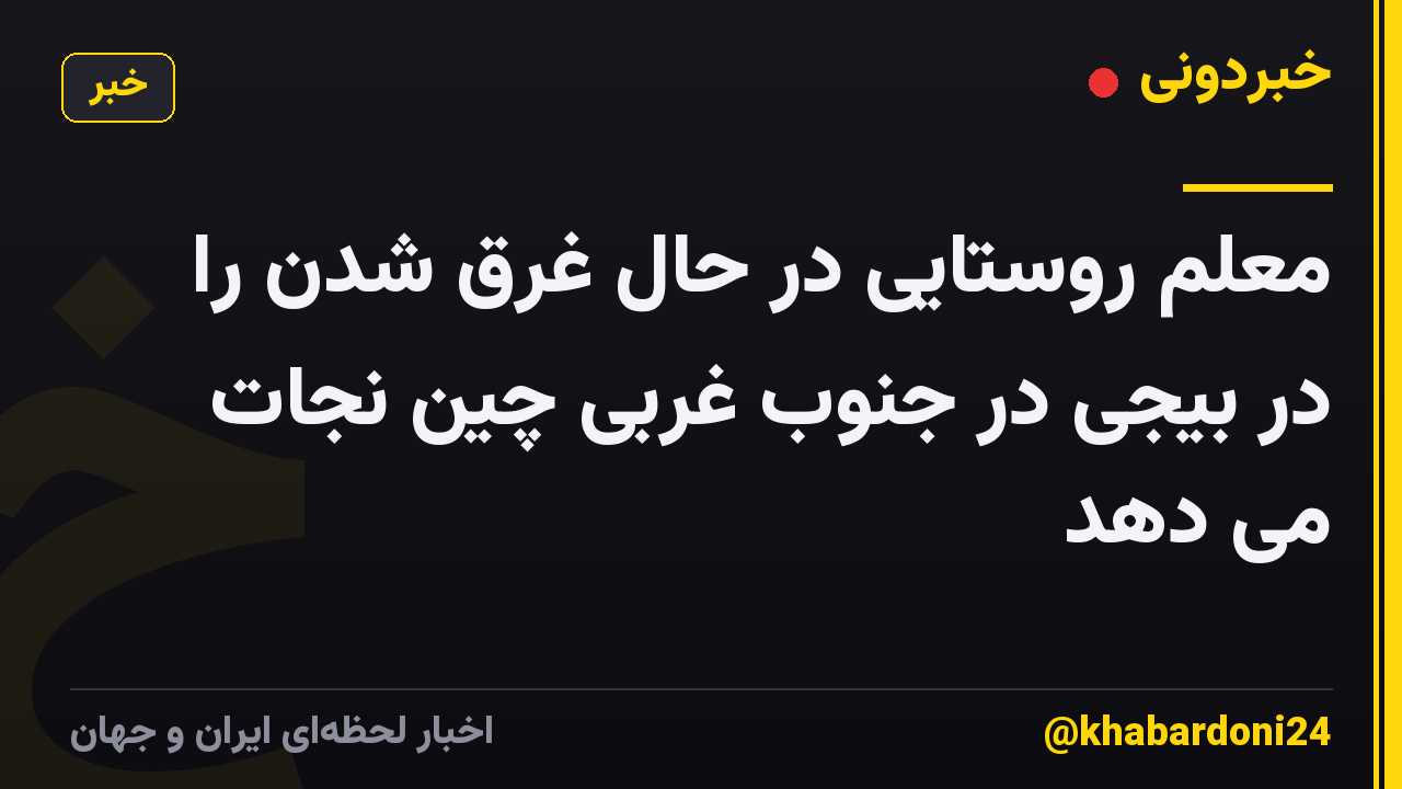 معلم روستایی در حال غرق شدن را در بیجی در جنوب غربی چین نجات می دهد