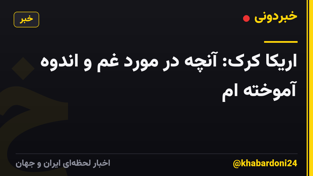 اریکا کرک: آنچه در مورد غم و اندوه آموخته ام