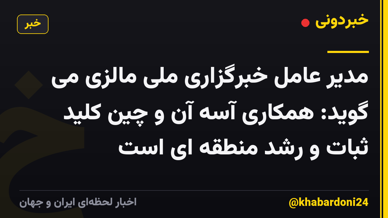 مدیر عامل خبرگزاری ملی مالزی می گوید: همکاری آسه آن و چین کلید ثبات و رشد منطقه ای است