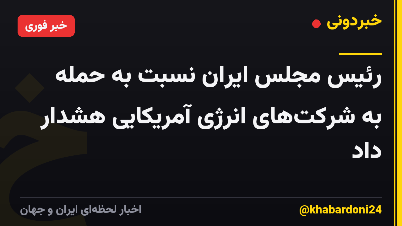 رئیس مجلس ایران نسبت به حمله به شرکتهای انرژی آمریکایی هشدار داد