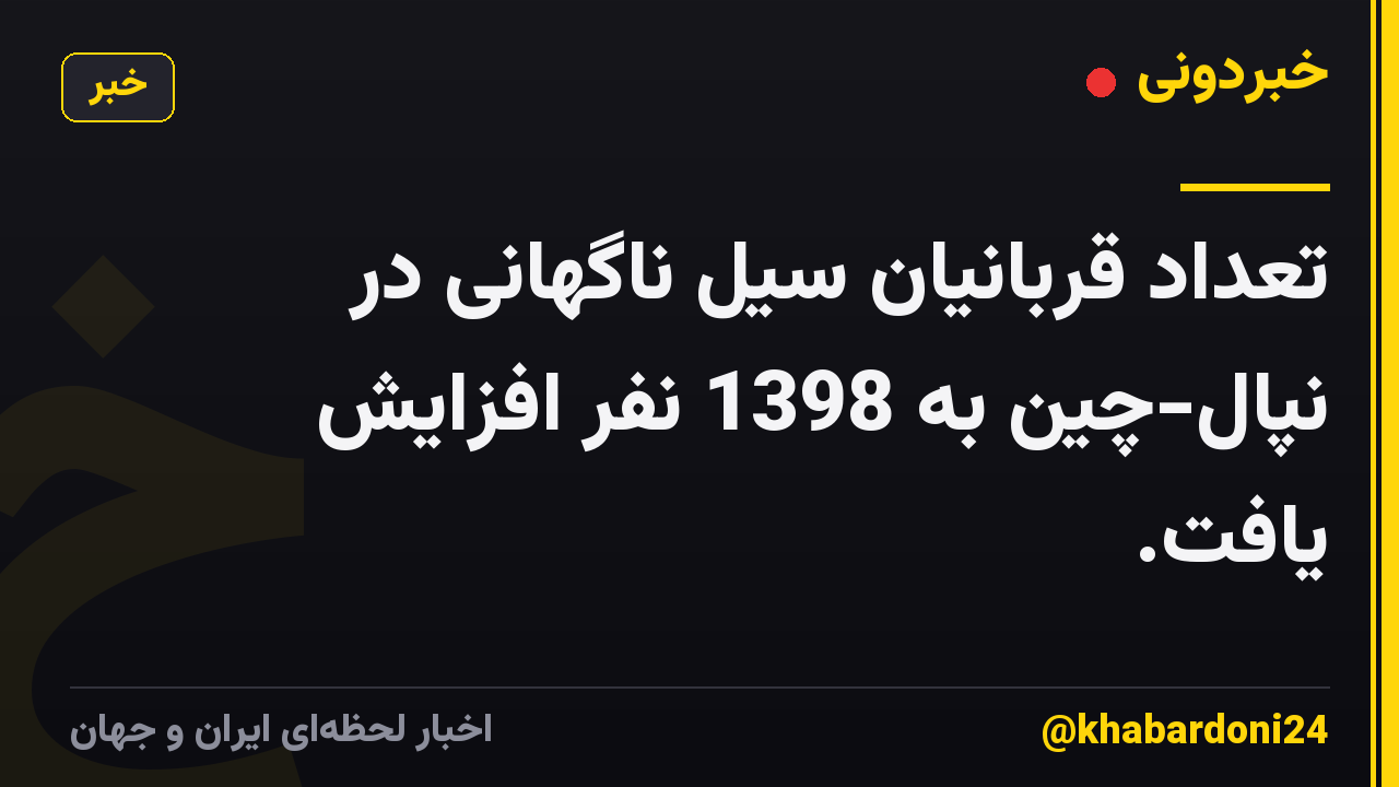 تعداد قربانیان سیل ناگهانی در نپال-چین به 1398 نفر افزایش یافت.
