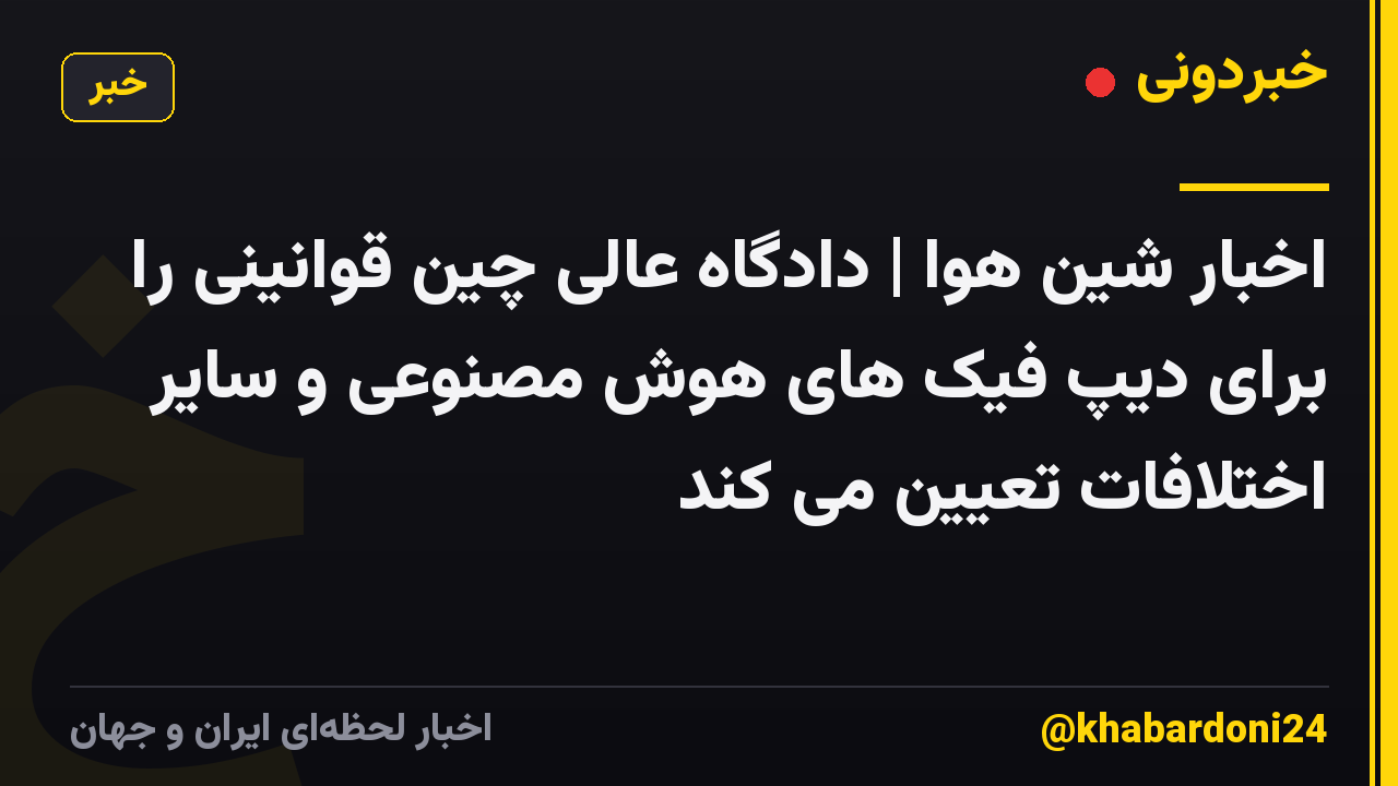 اخبار شین هوا | دادگاه عالی چین قوانینی را برای دیپ فیک های هوش مصنوعی و سایر اختلافات تعیین می کند