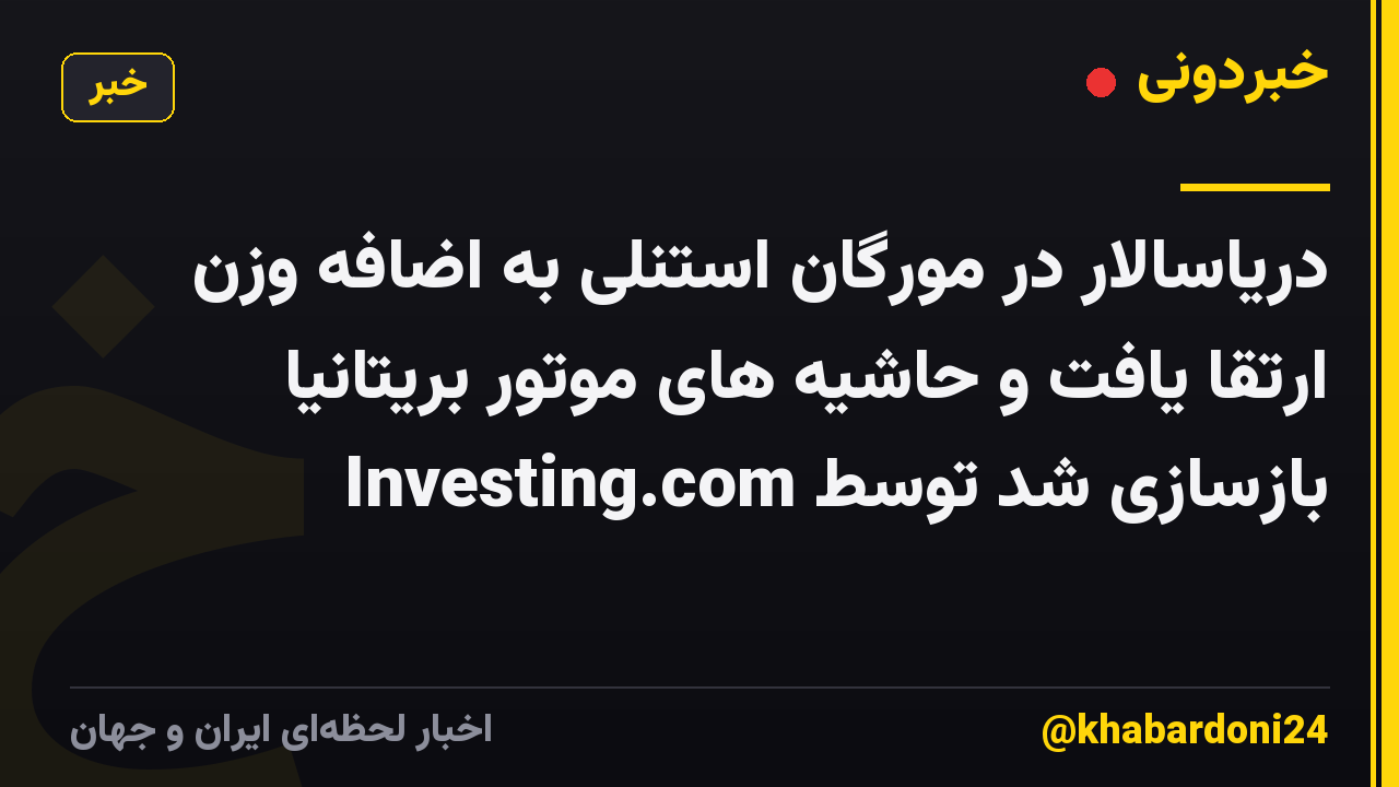دریاسالار در مورگان استنلی به اضافه وزن ارتقا یافت و حاشیه های موتور بریتانیا بازسازی شد توسط Investing.com