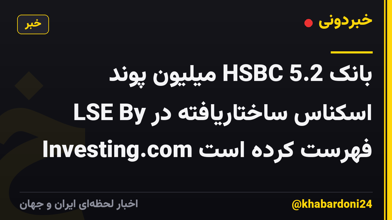 بانک HSBC 5.2 میلیون پوند اسکناس ساختاریافته در LSE By Investing.com فهرست کرده است