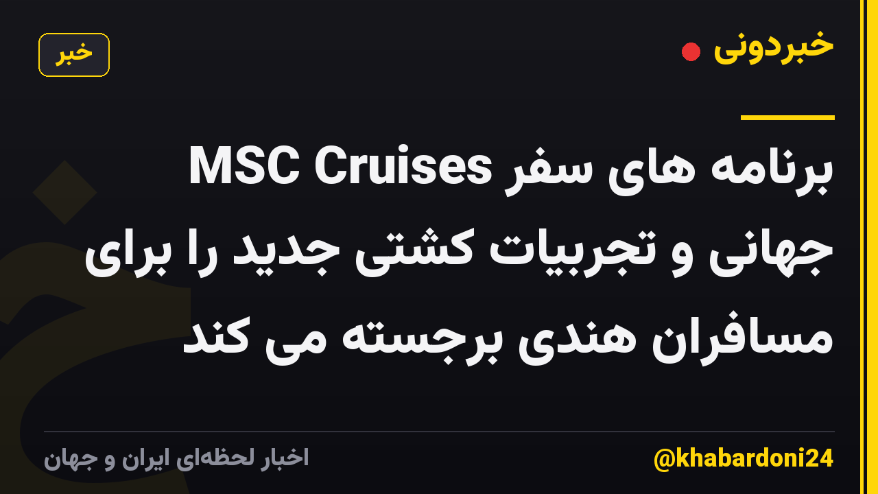 MSC Cruises برنامه های سفر جهانی و تجربیات کشتی جدید را برای مسافران هندی برجسته می کند