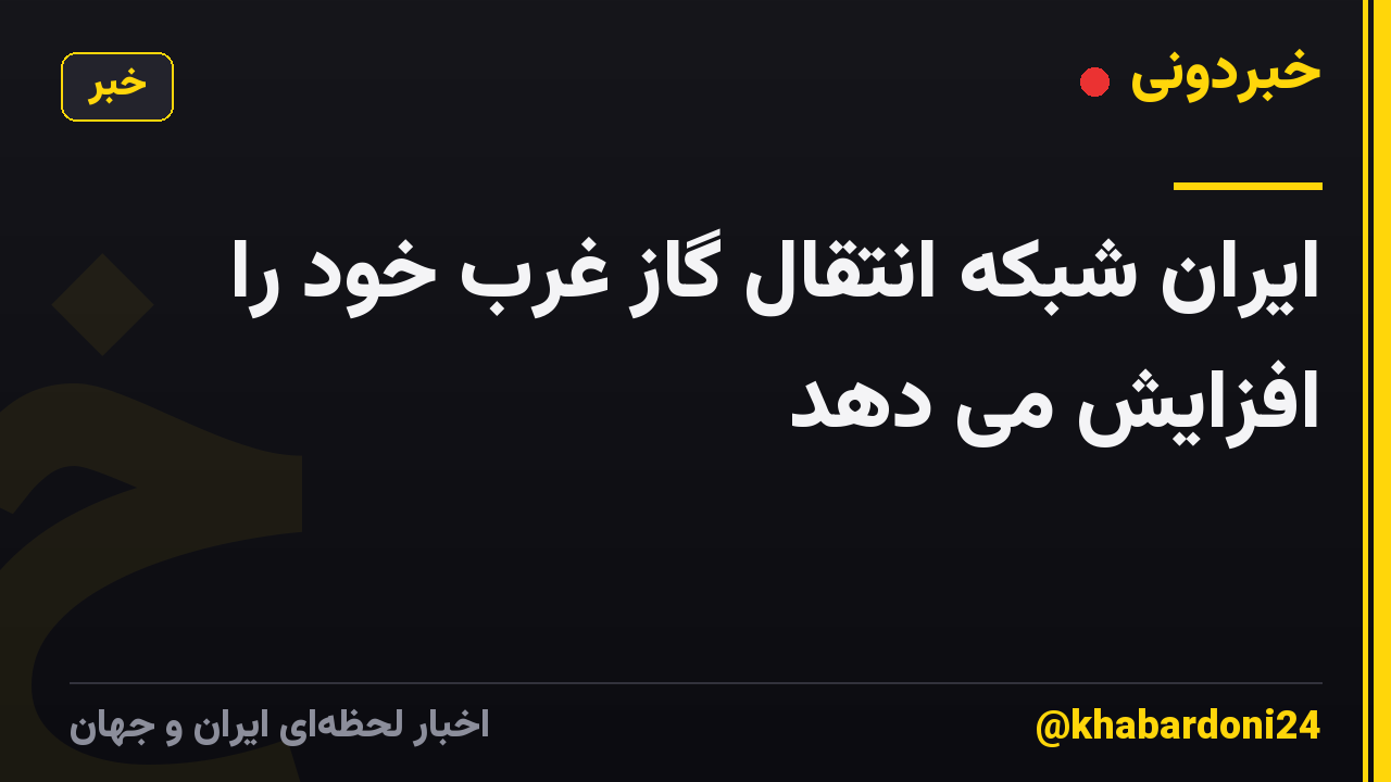 ایران شبکه انتقال گاز غرب خود را افزایش می دهد