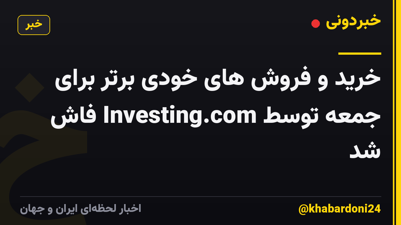 خرید و فروش های خودی برتر برای جمعه توسط Investing.com فاش شد
