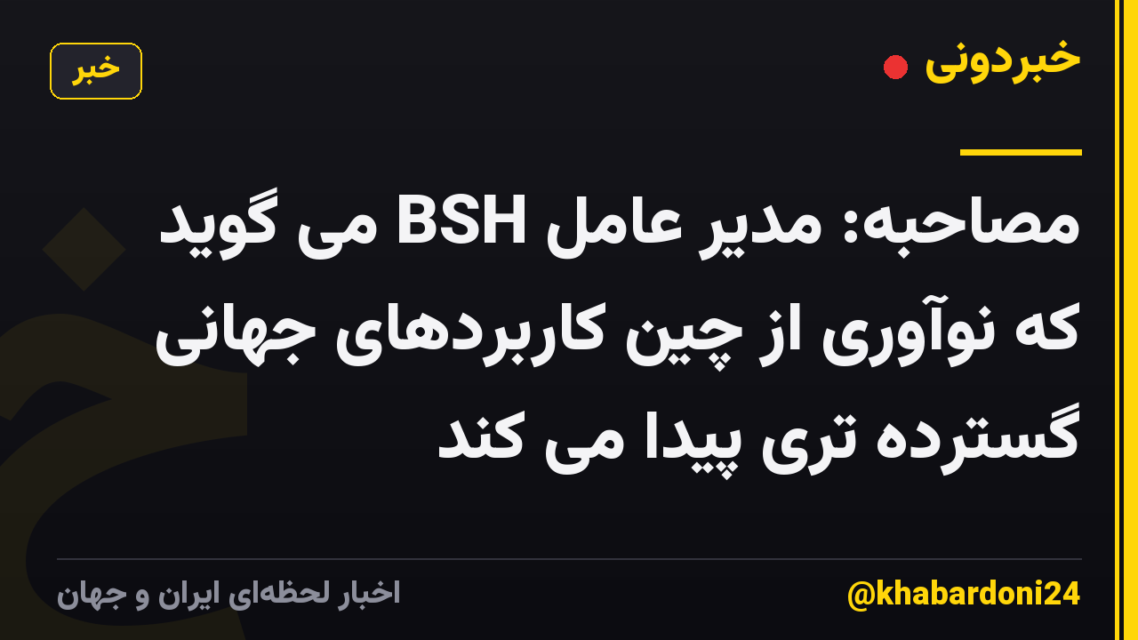 مصاحبه: مدیر عامل BSH می گوید که نوآوری از چین کاربردهای جهانی گسترده تری پیدا می کند