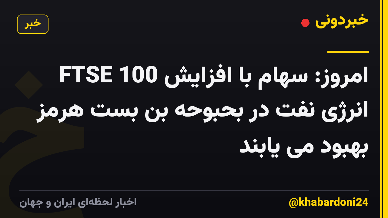 FTSE 100 امروز: سهام با افزایش انرژی نفت در بحبوحه بن بست هرمز بهبود می یابند