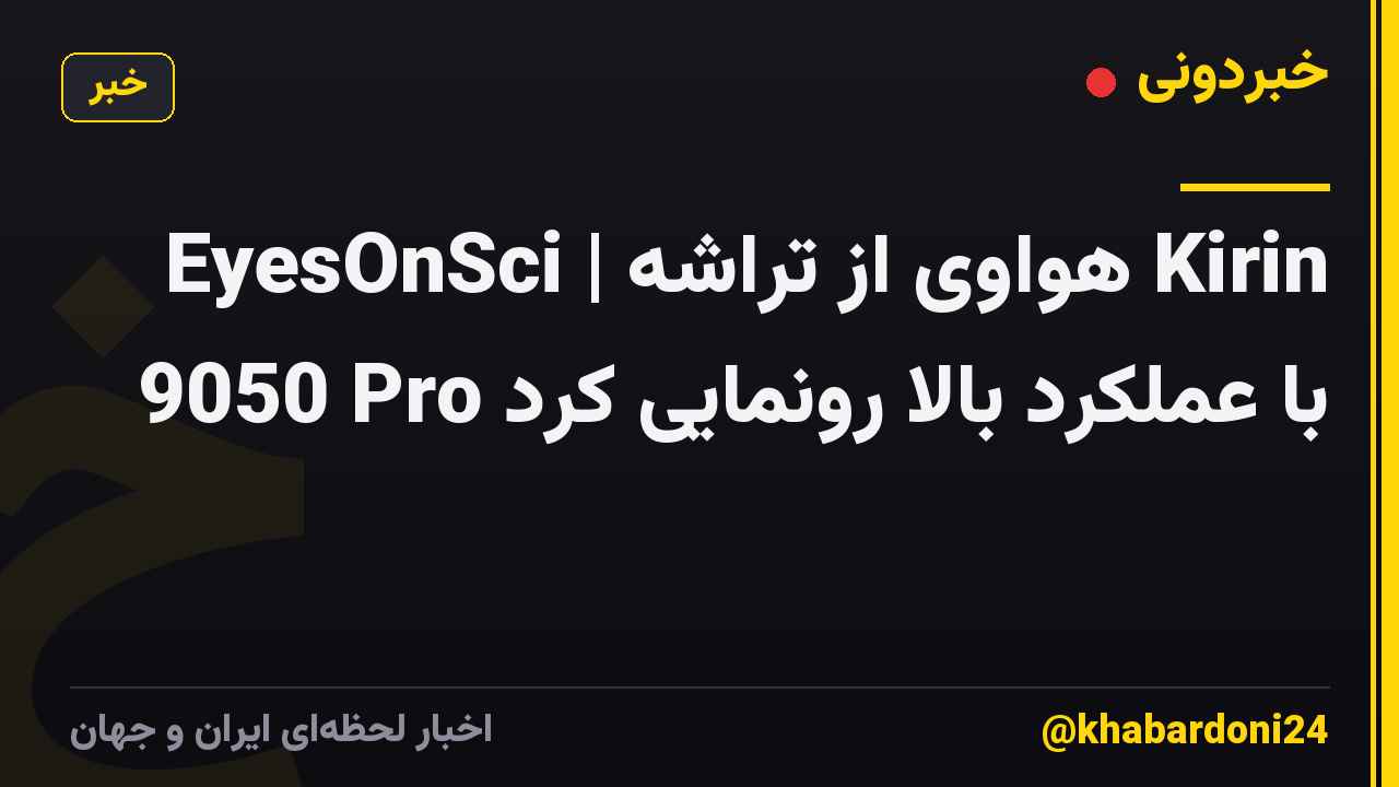 EyesOnSci | هواوی از تراشه Kirin 9050 Pro با عملکرد بالا رونمایی کرد