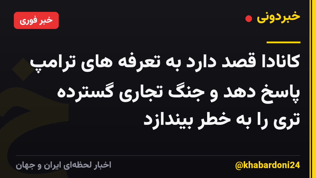 کانادا قصد دارد به تعرفه های ترامپ پاسخ دهد و جنگ تجاری گسترده تری را به خطر بیندازد