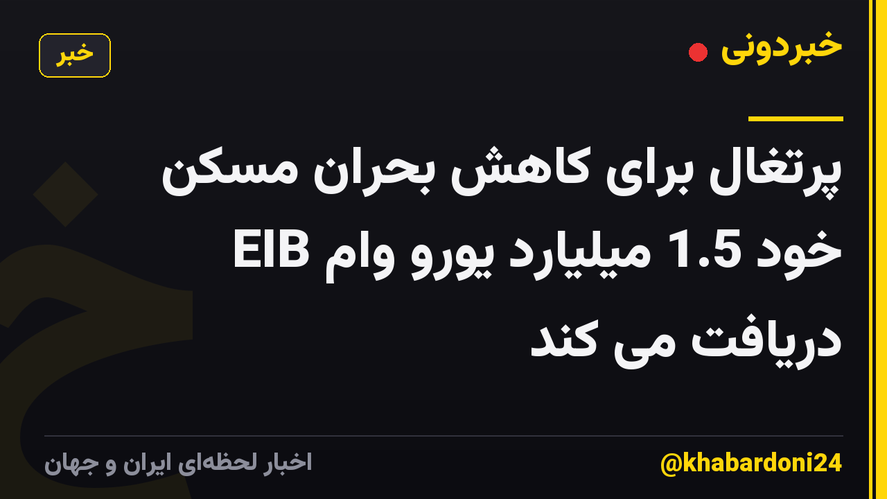 پرتغال برای کاهش بحران مسکن خود 1.5 میلیارد یورو وام EIB دریافت می کند