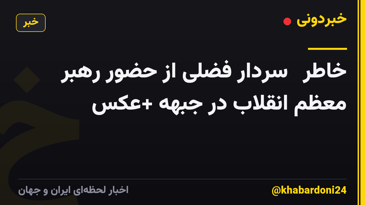 خاطرۀ سردار فضلی از حضور رهبر معظم انقلاب در جبهه +عکس