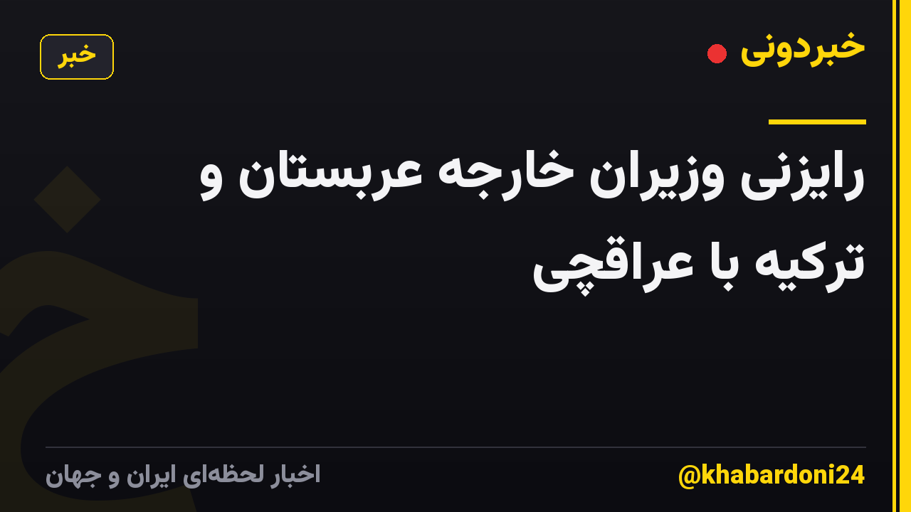 رایزنی وزیران خارجه عربستان و ترکیه با عراقچی