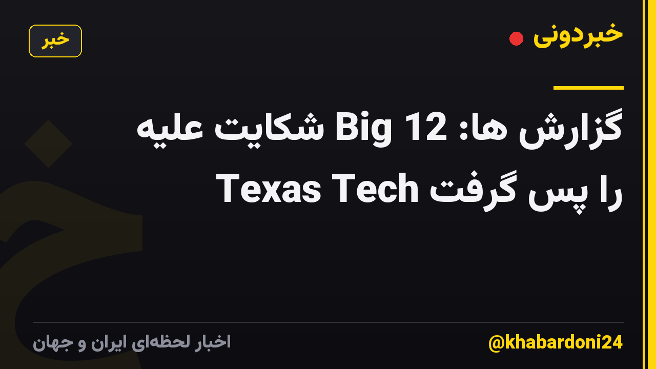گزارش ها: Big 12 شکایت علیه Texas Tech را پس گرفت