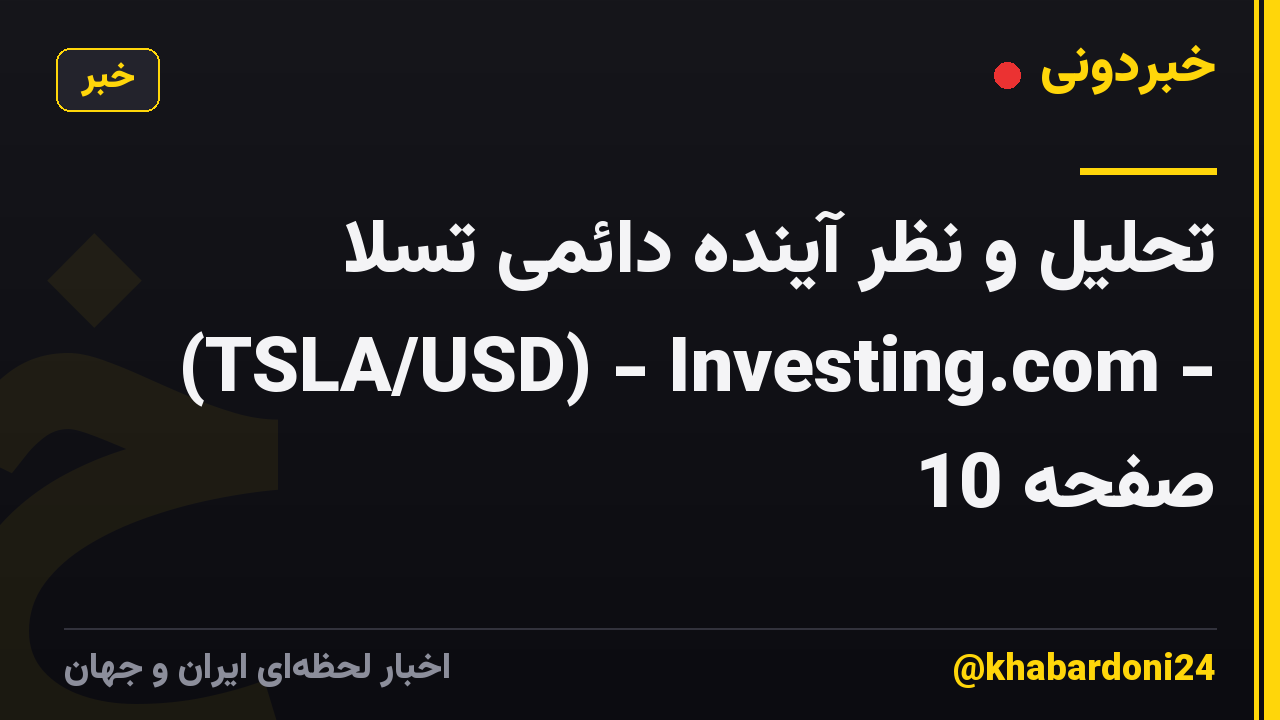 تحلیل و نظر آینده دائمی تسلا (TSLA/USD) - Investing.com - صفحه 10