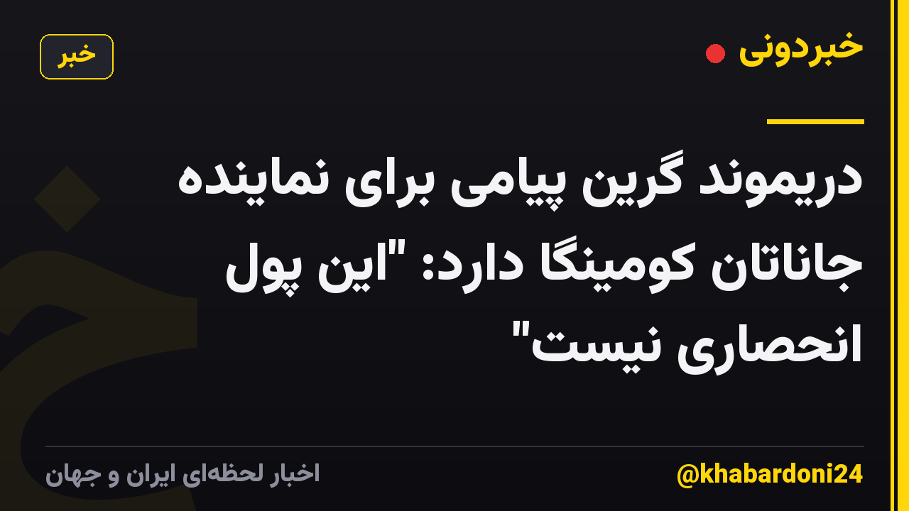 دریموند گرین پیامی برای نماینده جاناتان کومینگا دارد: "این پول انحصاری نیست"