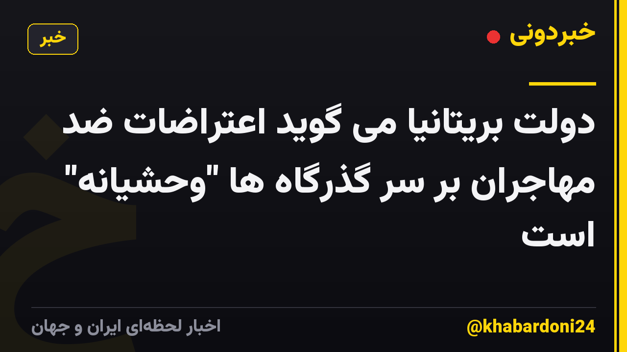 دولت بریتانیا می گوید اعتراضات ضد مهاجران بر سر گذرگاه ها "وحشیانه" است