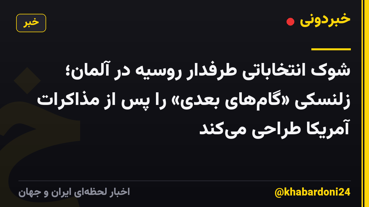 شوک انتخاباتی طرفدار روسیه در آلمان؛ زلنسکی «گام‌های بعدی» را پس از مذاکرات آمریکا طراحی می‌کند