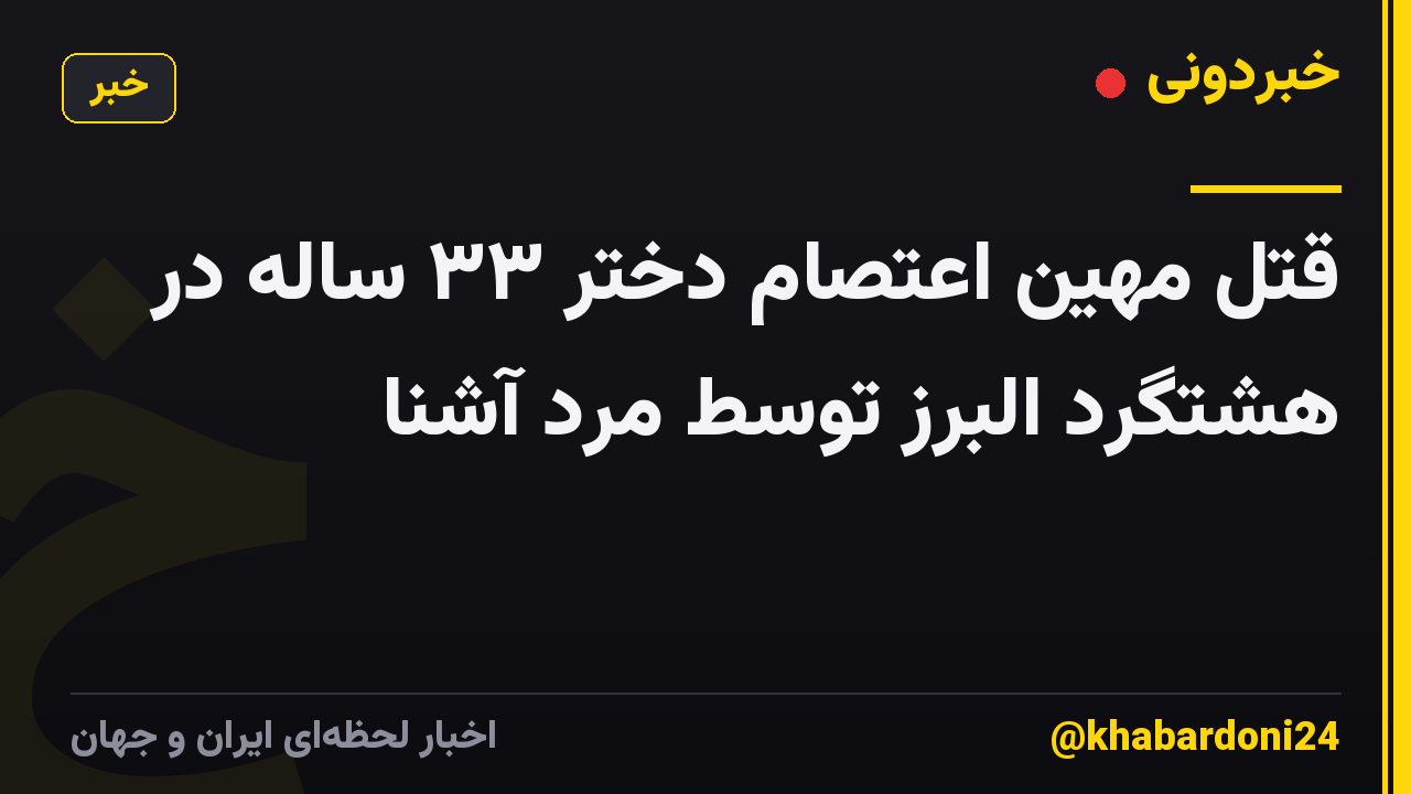 قتل مهین اعتصام دختر ۳۳ ساله در هشتگرد البرز توسط مرد آشنا