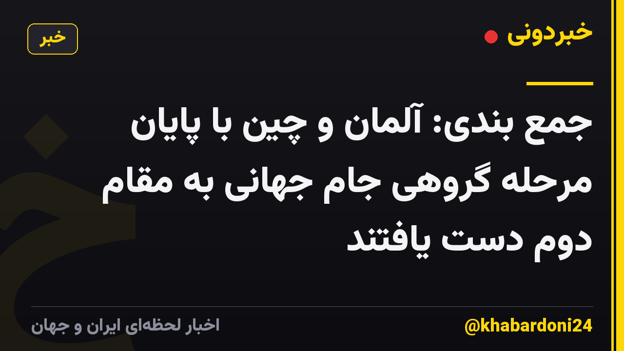 جمع بندی: آلمان و چین با پایان مرحله گروهی جام جهانی به مقام دوم دست یافتند