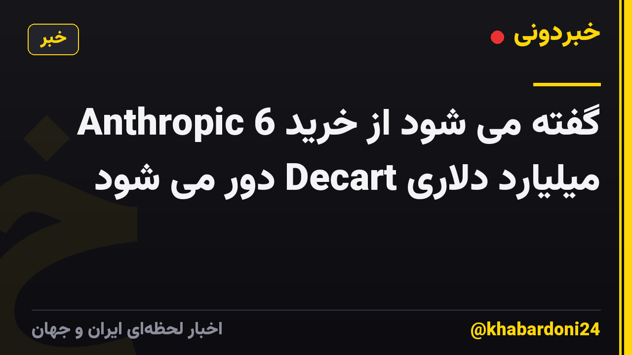 Anthropic گفته می شود از خرید 6 میلیارد دلاری Decart دور می شود