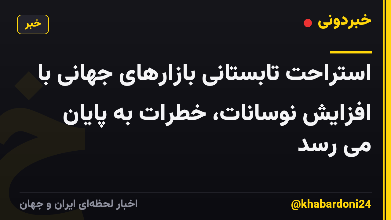 استراحت تابستانی بازارهای جهانی با افزایش نوسانات، خطرات به پایان می رسد