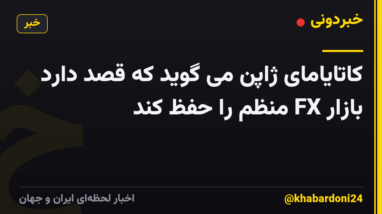 کاتایامای ژاپن می گوید که قصد دارد بازار FX منظم را حفظ کند