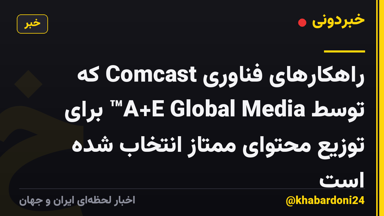 راهکارهای فناوری Comcast که توسط A+E Global Media™ برای توزیع محتوای ممتاز انتخاب شده است