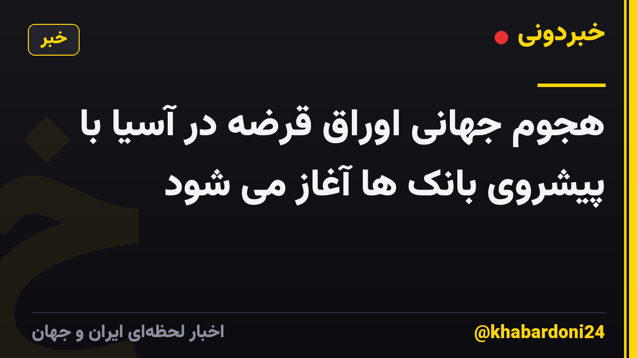 هجوم جهانی اوراق قرضه در آسیا با پیشروی بانک ها آغاز می شود