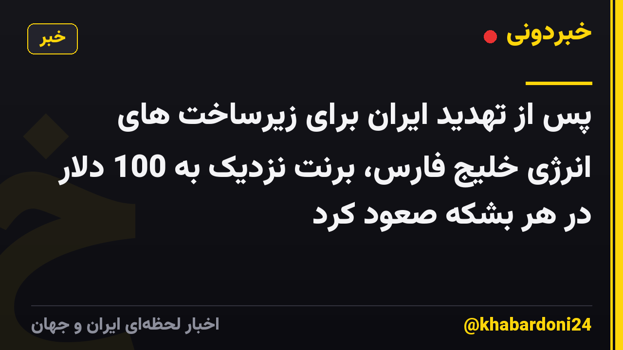 پس از تهدید ایران برای زیرساخت های انرژی خلیج فارس، برنت نزدیک به 100 دلار در هر بشکه صعود کرد