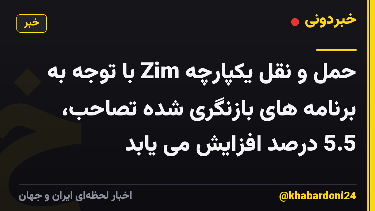 حمل و نقل یکپارچه Zim با توجه به برنامه های بازنگری شده تصاحب، 5.5 درصد افزایش می یابد