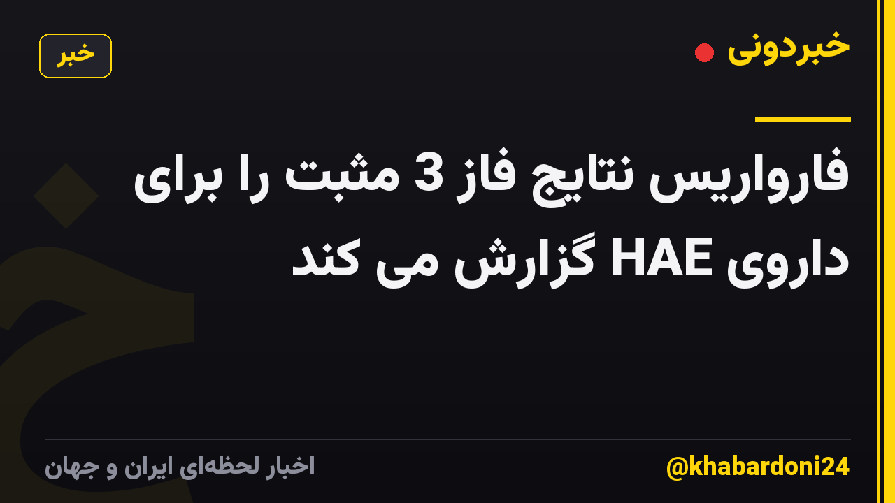 فارواریس نتایج فاز 3 مثبت را برای داروی HAE گزارش می کند