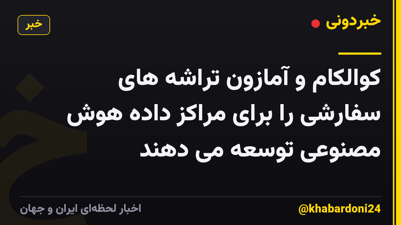 کوالکام و آمازون تراشه های سفارشی را برای مراکز داده هوش مصنوعی توسعه می دهند
