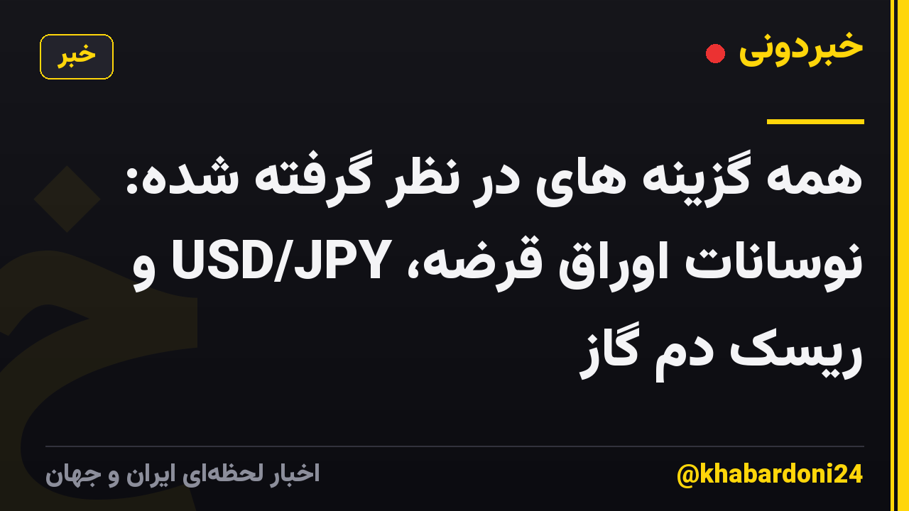 همه گزینه های در نظر گرفته شده: نوسانات اوراق قرضه، USD/JPY و ریسک دم گاز