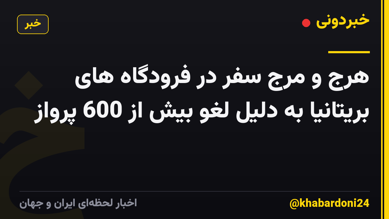 هرج و مرج سفر در فرودگاه های بریتانیا به دلیل لغو بیش از 600 پرواز