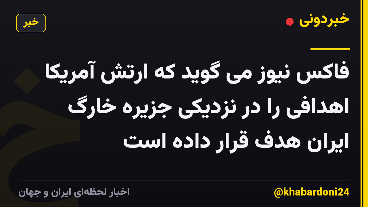 فاکس نیوز می گوید که ارتش آمریکا اهدافی را در نزدیکی جزیره خارگ ایران هدف قرار داده است