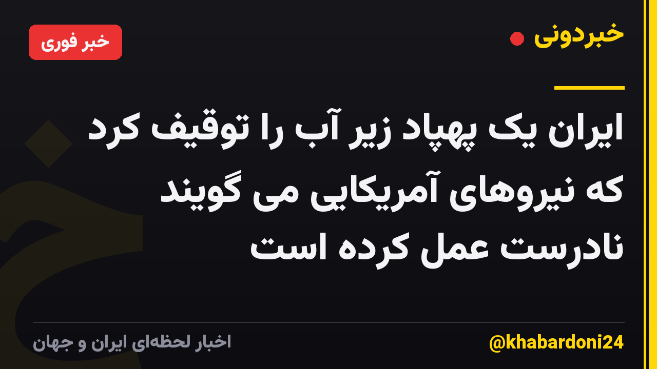 ایران یک پهپاد زیر آب را توقیف کرد که نیروهای آمریکایی می گویند نادرست عمل کرده است