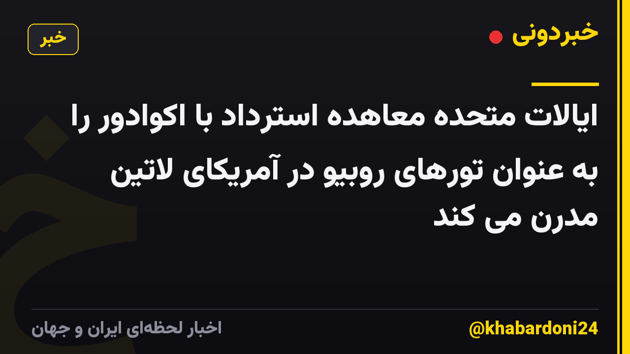 ایالات متحده معاهده استرداد با اکوادور را به عنوان تورهای روبیو در آمریکای لاتین مدرن می کند