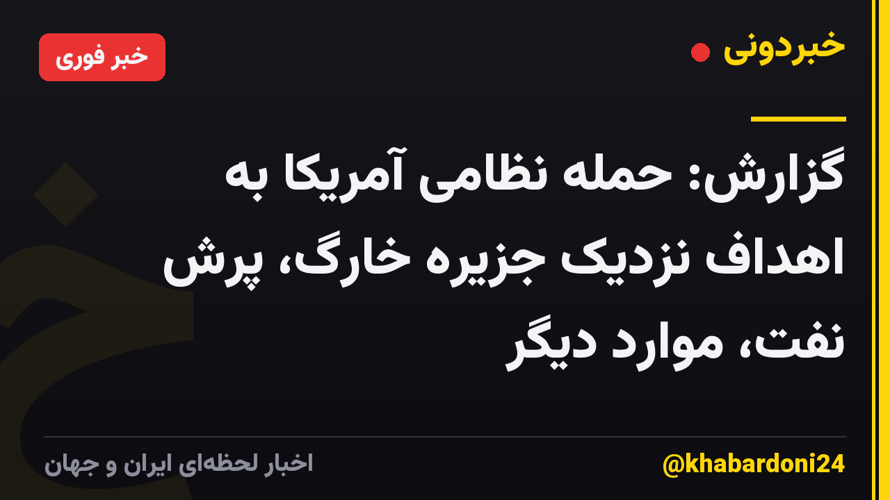 گزارش: حمله نظامی آمریکا به اهداف نزدیک جزیره خارگ، پرش نفت، موارد دیگر