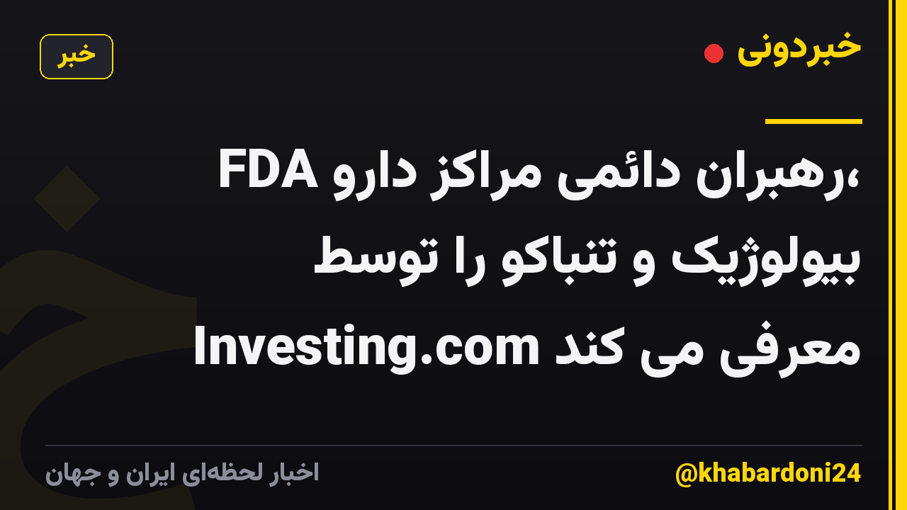 FDA رهبران دائمی مراکز دارو، بیولوژیک و تنباکو را توسط Investing.com معرفی می کند
