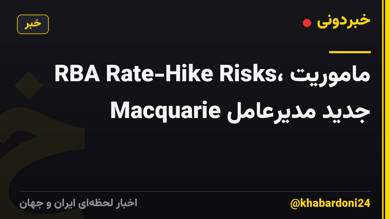 RBA Rate-Hike Risks، ماموریت جدید مدیرعامل Macquarie