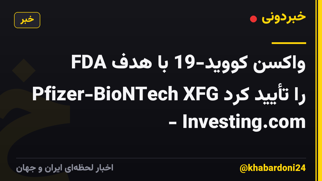 FDA واکسن کووید-19 با هدف Pfizer-BioNTech XFG را تأیید کرد - Investing.com