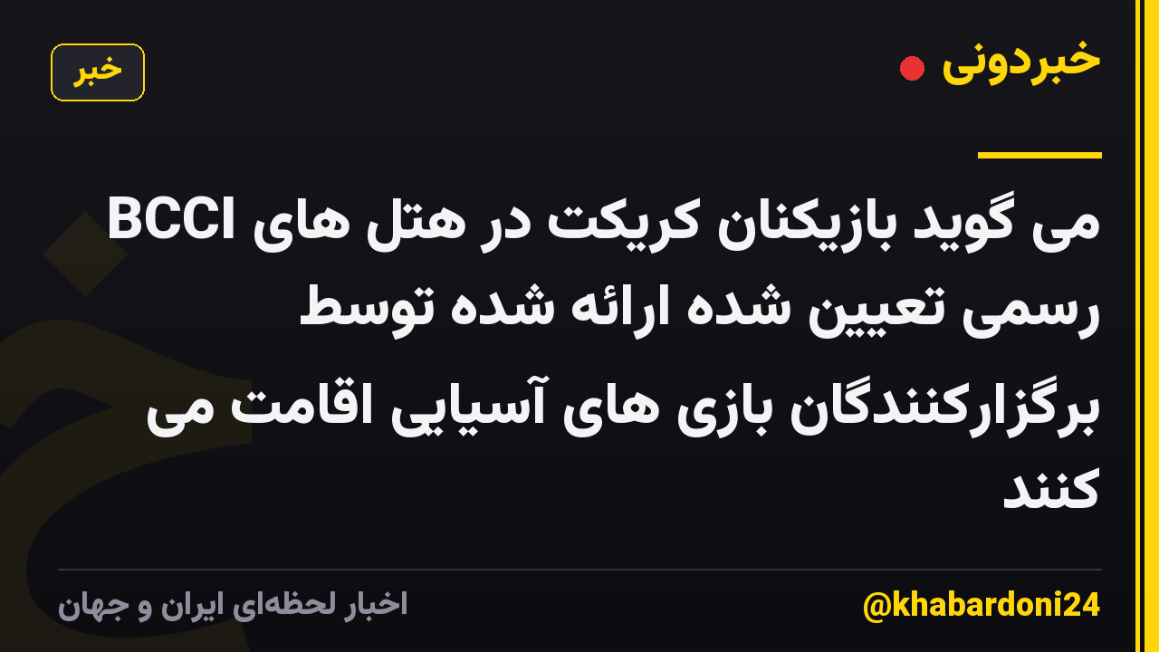 BCCI می گوید بازیکنان کریکت در هتل های رسمی تعیین شده ارائه شده توسط برگزارکنندگان بازی های آسیایی اقامت می کنند