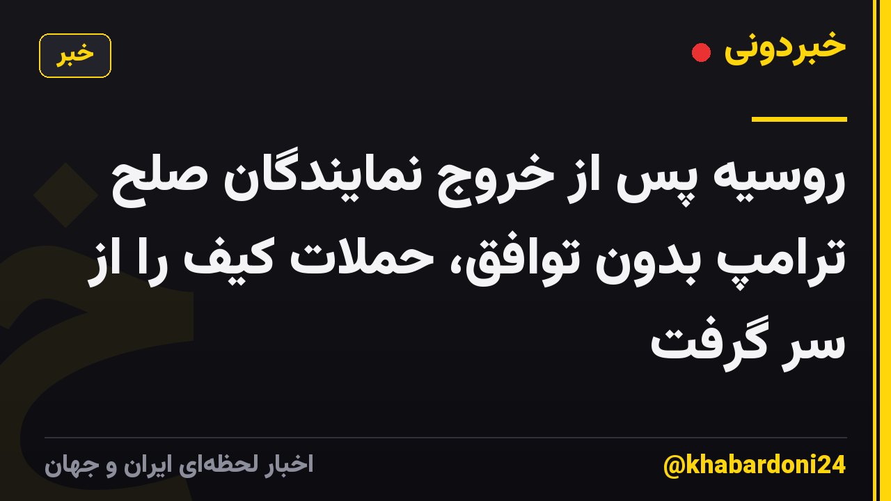 روسیه پس از خروج نمایندگان صلح ترامپ بدون توافق، حملات کیف را از سر گرفت