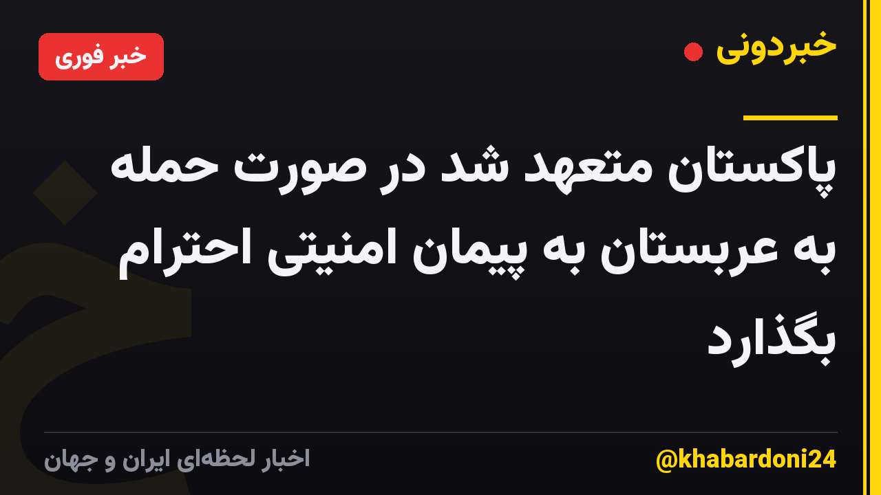 پاکستان متعهد شد در صورت حمله به عربستان به پیمان امنیتی احترام بگذارد
