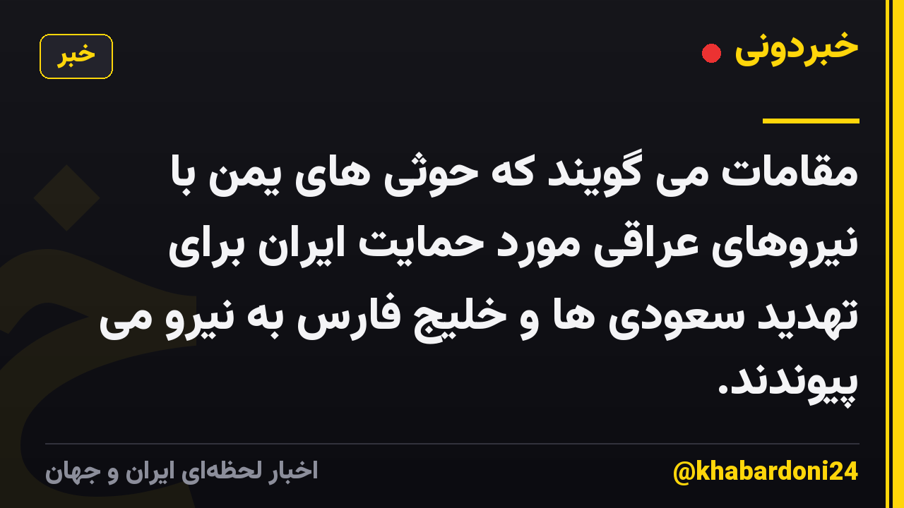 مقامات می گویند که حوثی های یمن با نیروهای عراقی مورد حمایت ایران برای تهدید سعودی ها و خلیج فارس به نیرو می پیوندند.